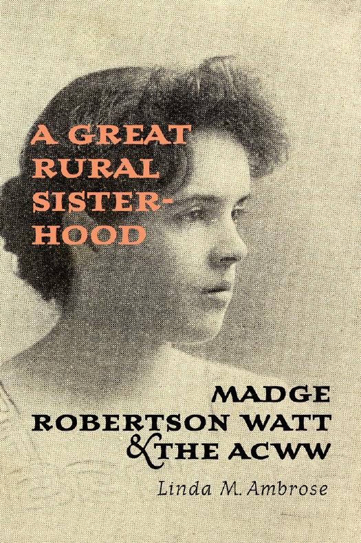 A Great Rural Sisterhood: Madge Robertson Watt and the ACWW by Linda M. Ambrose