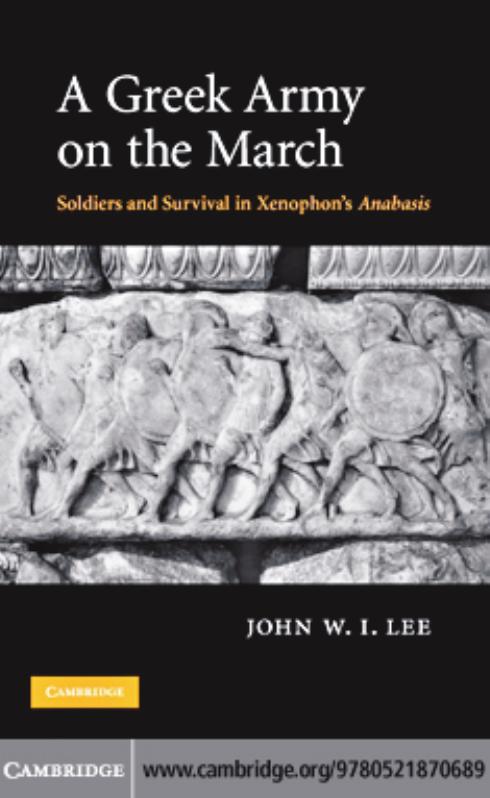 A Greek army on the march : soldiers and survival in Xenophon's Anabasis by John W I Lee