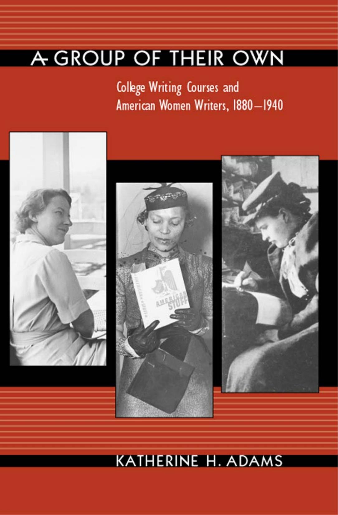 A Group of Their Own: College Writing Courses and American Women Writers, 1880-1940 by Katherine H. Adams
