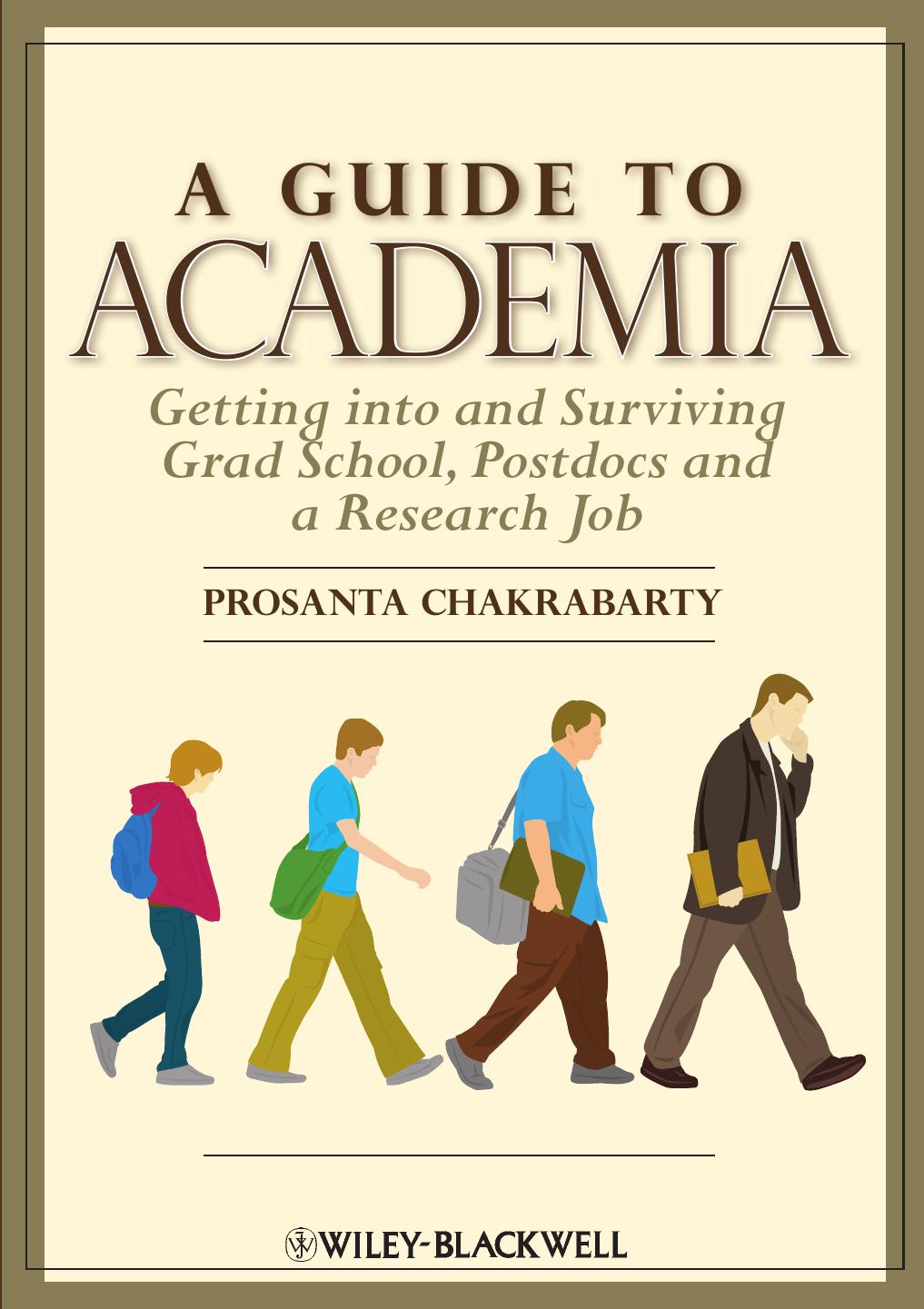 A Guide to Academia: Getting into and Surviving Grad School, Postdocs, and a Research Job by Prosanta Chakrabarty