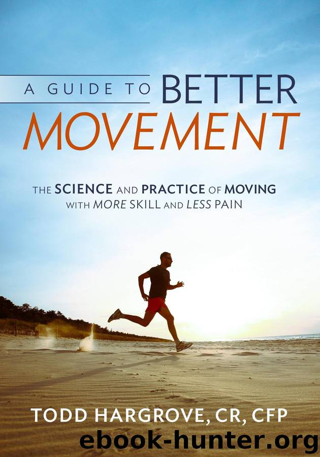 A Guide to Better Movement: The Science and Practice of Moving With More Skill and Less Pain by Todd R. Hargrove