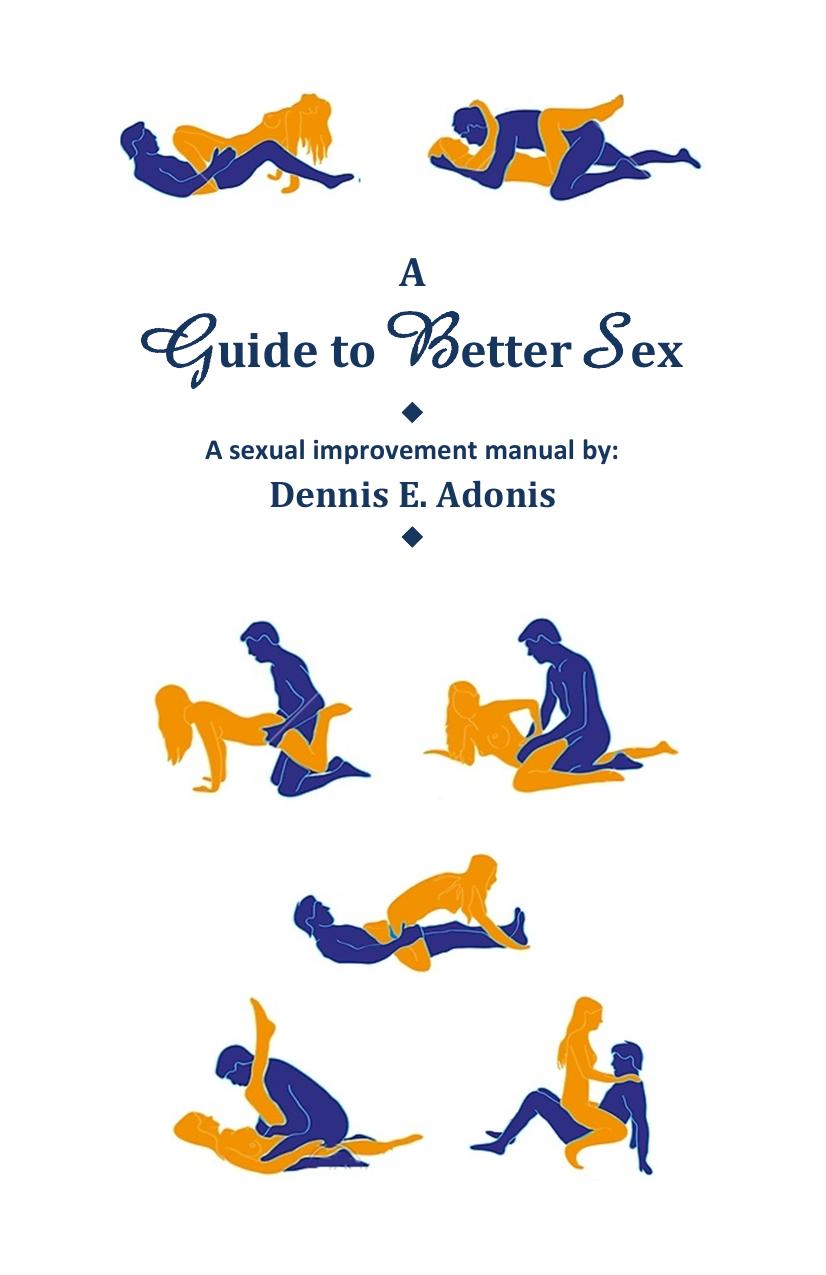 A Guide to Better Sex: A sexual improvement guide by Dennis Adonis by Unknow