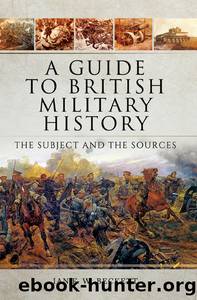 A Guide to British Military History: The Subject and the Sources by Ian F. W. Beckett