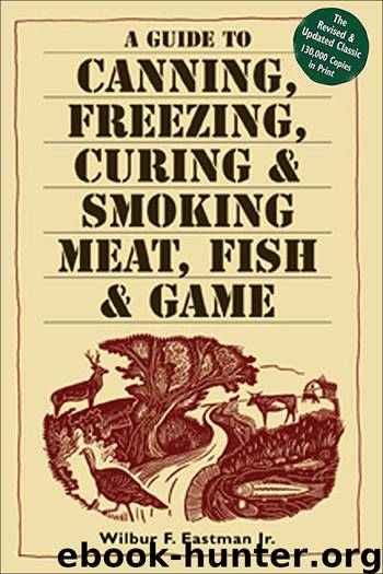 A Guide to Canning, Freezing, Curing & Smoking Meat, Fish & Game by Wilbur F. Eastman