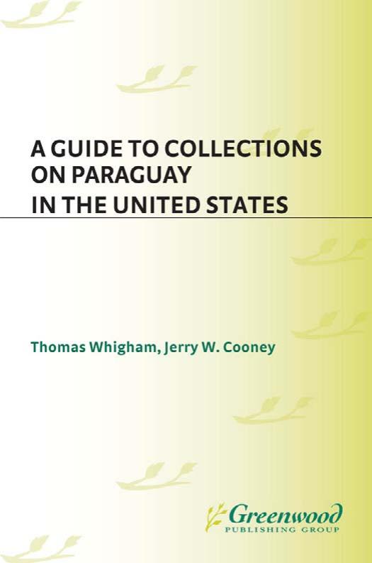 A Guide to Collections on Paraguay in the United States (Reference Guides to Archival and Manuscript Sources in World History) by Thomas Whigham Jerry W. Cooney