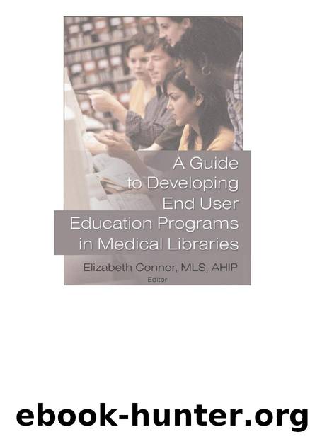 A Guide to Developing End User Education Programs in Medical Libraries by Elizabeth Connor