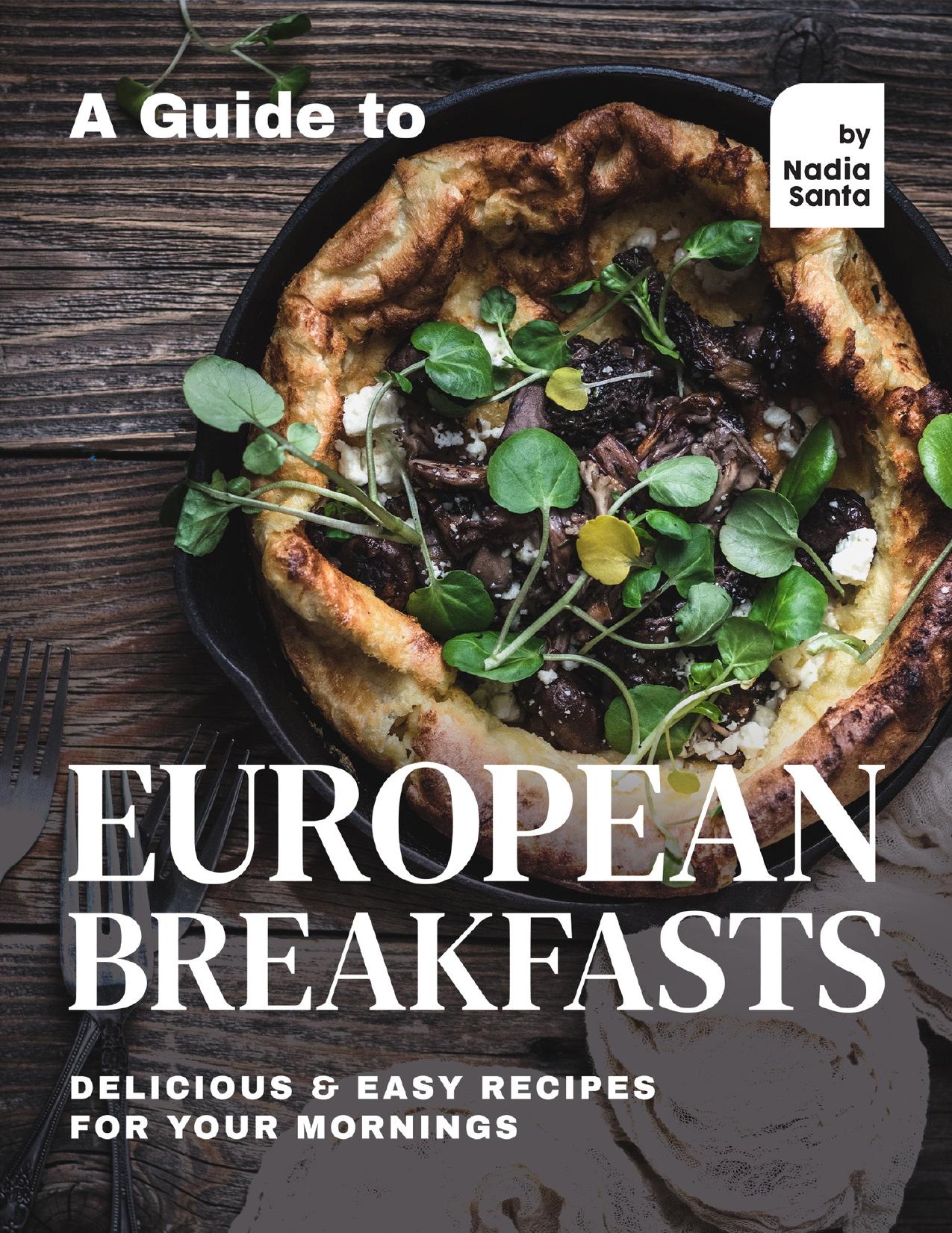 A Guide to European Breakfasts: Delicious & Easy Recipes for Your Mornings by Santa Nadia