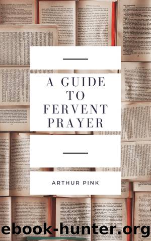 A Guide to Fervent Prayer by Arthur Pink