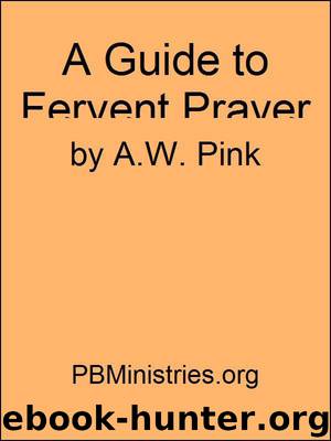 A Guide to Fervent Prayer by Arthur W. Pink