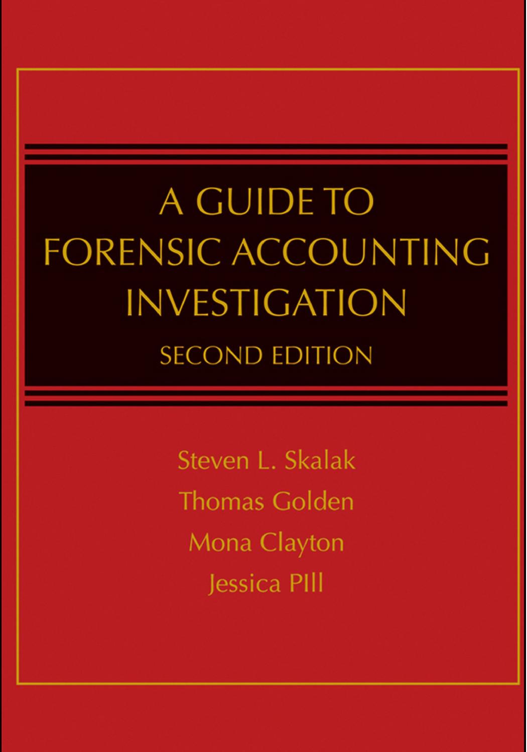 A Guide to Forensic Accounting Investigation by Steven L. Skalak Thomas W. Golden Mona M. Clayton Jessica S. Pill