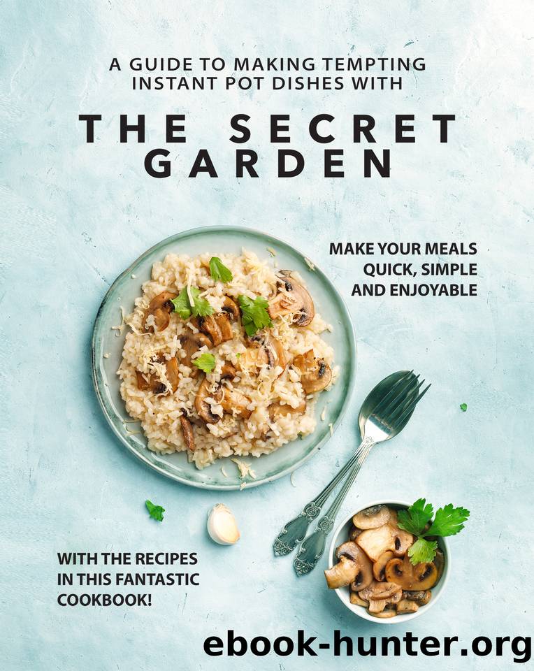 A Guide to Making Tempting Instant Pot Dishes with The Secret Garden: Make Your Meals Quick, Simple and Enjoyable with the Recipes in this Fantastic Cookbook! by Emerson Ronny