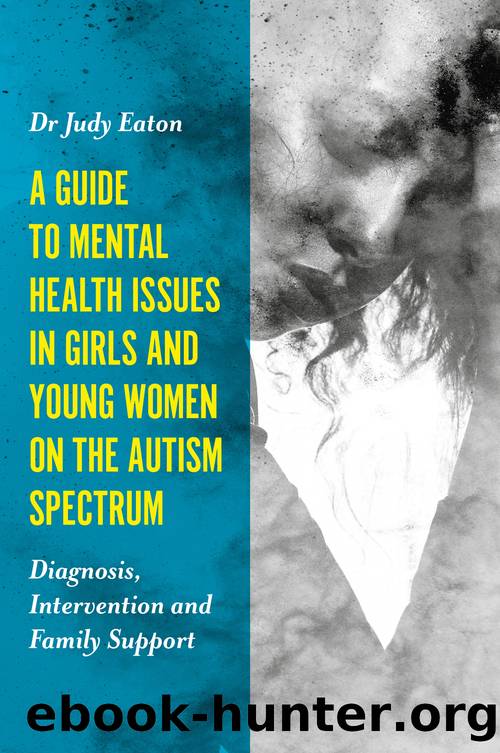 A Guide to Mental Health Issues in Girls and Young Women on the Autism Spectrum by Judy Eaton