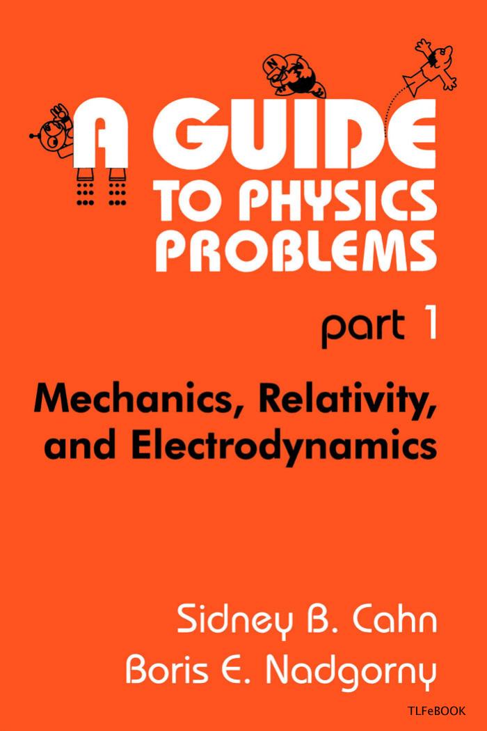 A Guide to Physics Problems : Part 1: Mechanics, Relativity, and Electrodynamics (The Language of Science) by Sidney B. Cahn