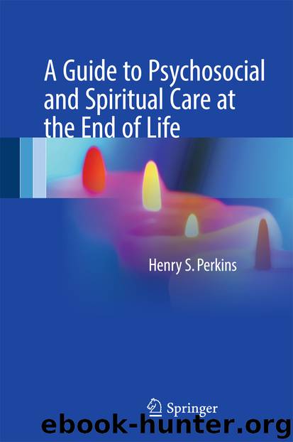 A Guide to Psychosocial and Spiritual Care at the End of Life by Henry S. Perkins