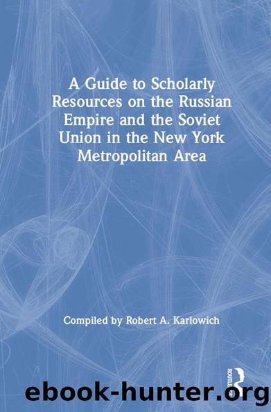A Guide to Scholarly Resources on the Russian Empire and the Soviet Union in the New York Metropolitan Area by Robert A. Karlowich
