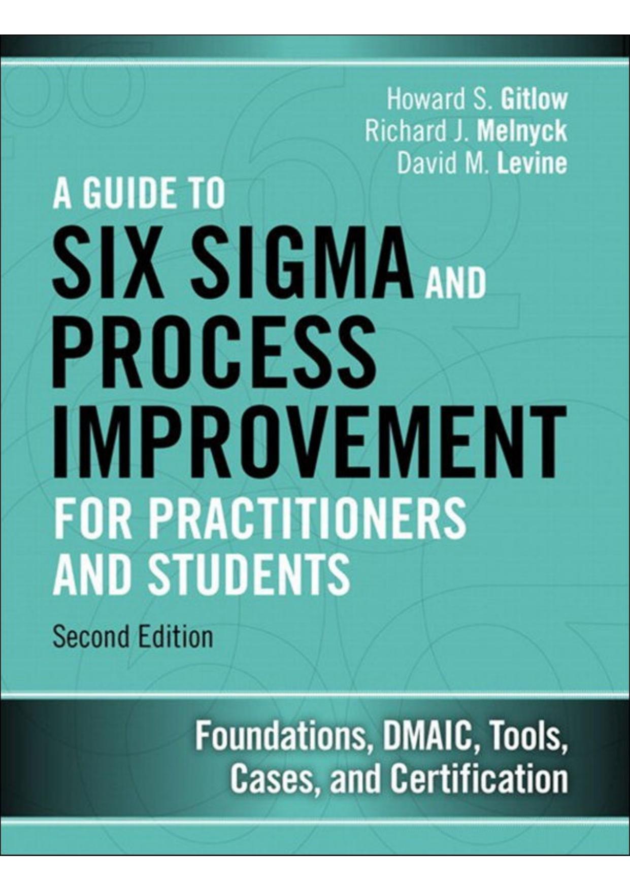 A Guide to Six Sigma and Process Improvement for Practitioners and Students by Howard Gitlow Richard Melnyck David Levine