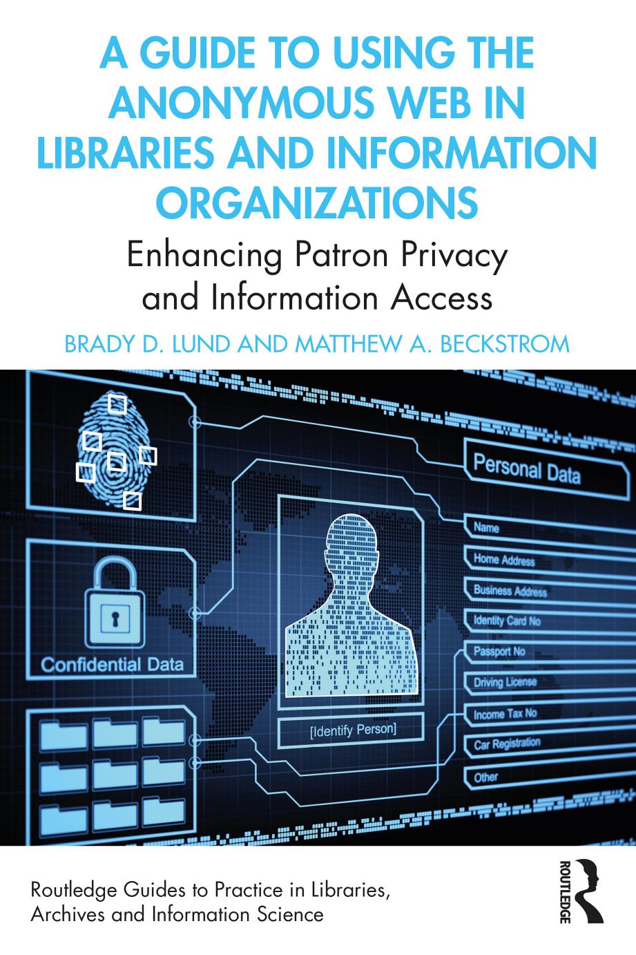A Guide to Using the Anonymous Web in Libraries and Information Organizations: Enhancing Patron Privacy and Information Access (Routledge Guides to ... Libraries, Archives and Information Science) by Brady D. Lund Matthew A. Beckstrom