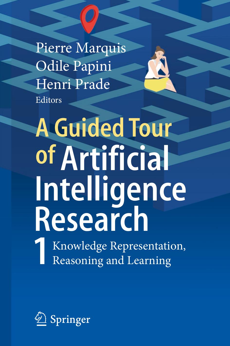 A Guided Tour of Artificial Intelligence Research: Knowledge Representation and Reasoning: Volume I: Knowledge Representation, Reasoning and Learning by Pierre Marquis (editor) Odile Papini (editor) Henri Prade (editor)