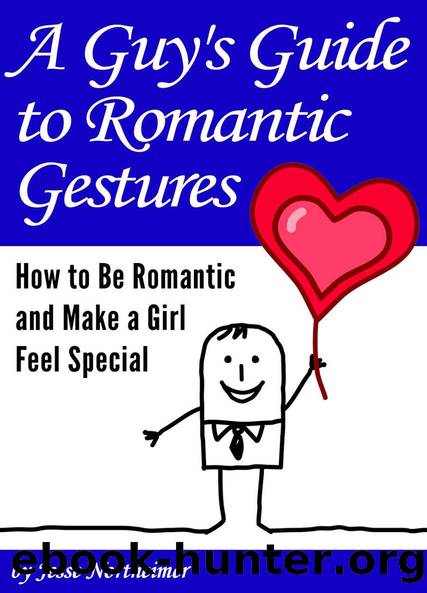 A Guy's Guide to Romantic Gestures: How to Be Romantic and Make a Girl Feel Special (Romantic Ideas for Her) by Jesse Northeimer