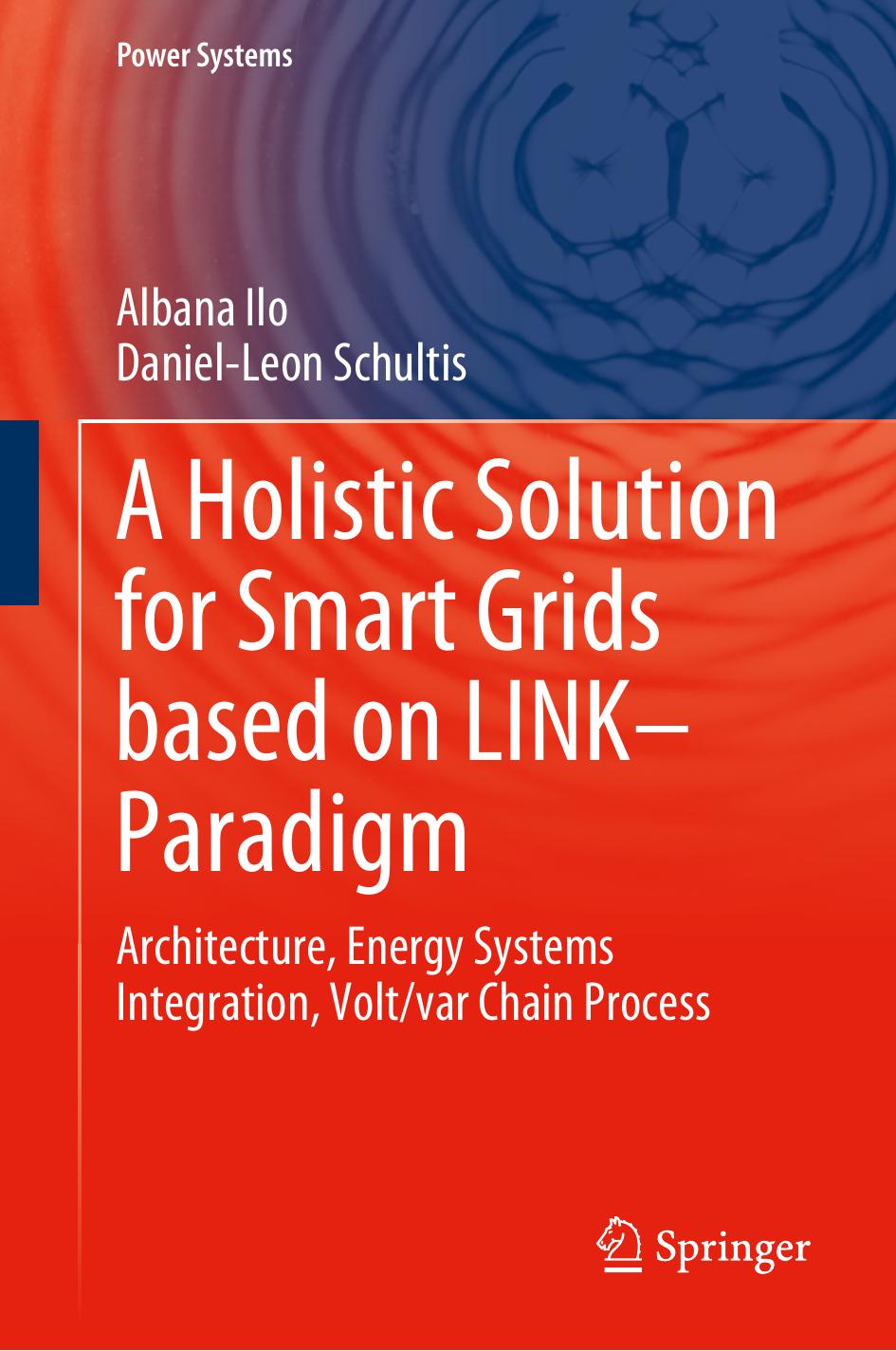 A HOLISTIC SOLUTION FOR SMART GRIDS BASED ON LINK-PARADIGM : architecture, energy systems, integration, volt/var chain process by Albana Ilo Daniel-Leon Schultis