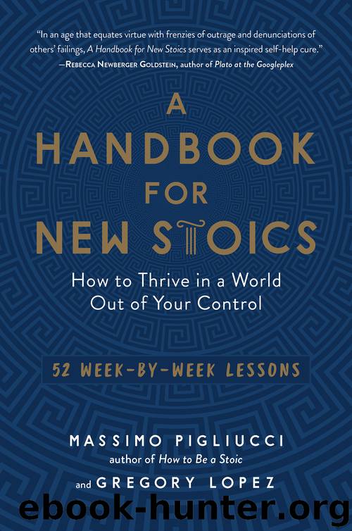 A Handbook for New Stoics: How to Thrive in a World Out of Your Control—52 Week-By-Week Lessons by Massimo Pigliucci