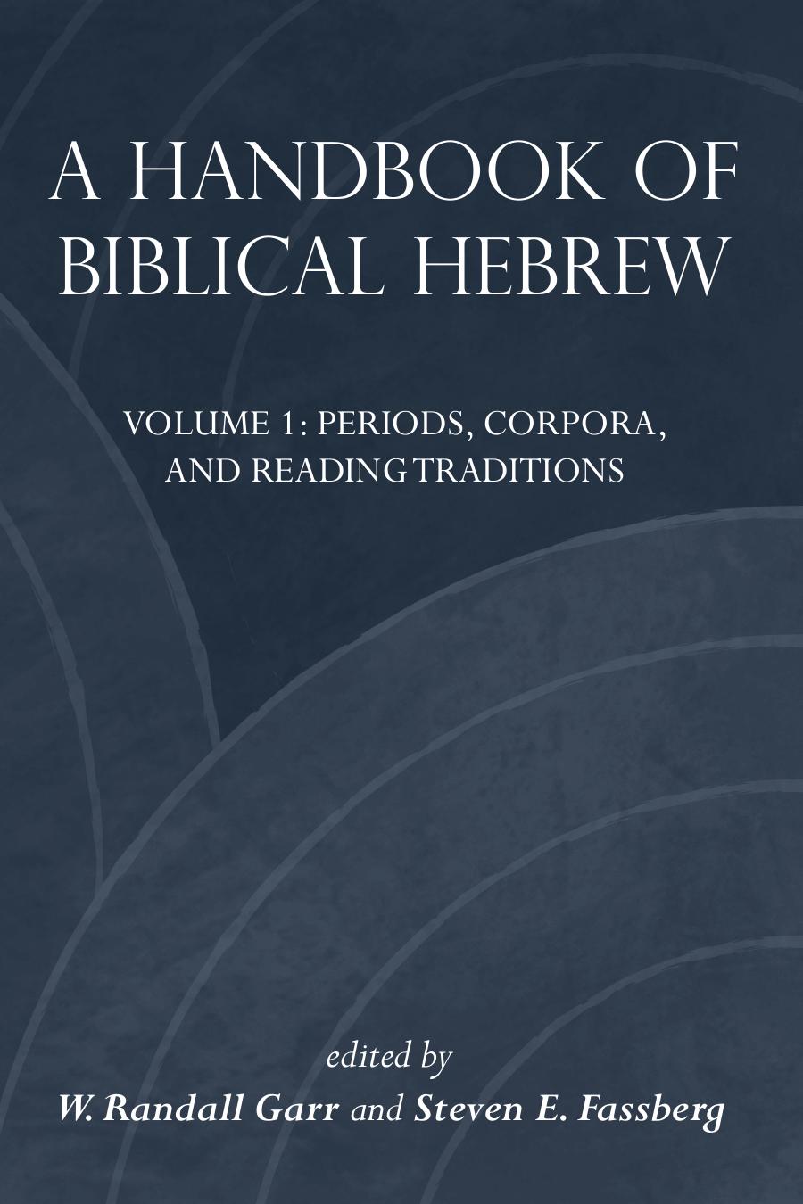 A Handbook of Biblical Hebrew: Volume 1: Periods, Corpora, and Reading Traditions Volume 2: Selected Texts by W. Randall Garr Steven E. Fassberg