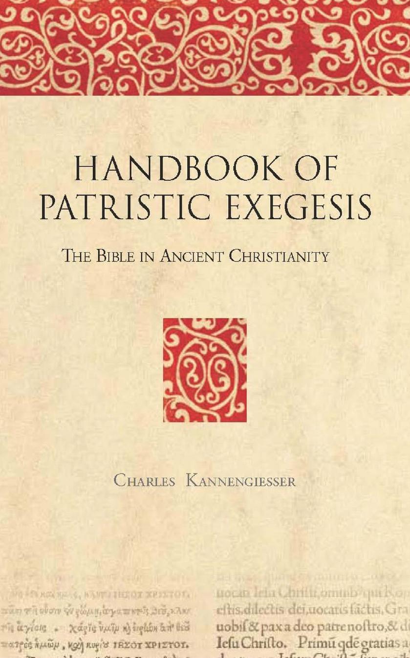 A Handbook of Patristic Exegesis: The Bible in Ancient Christianity by Charles Kannengiesser P. Bright