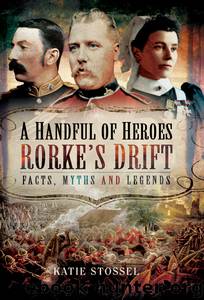 A Handful of Heroes, Rorke's Drift: Facts, Myths and Legends by Katie Stossel
