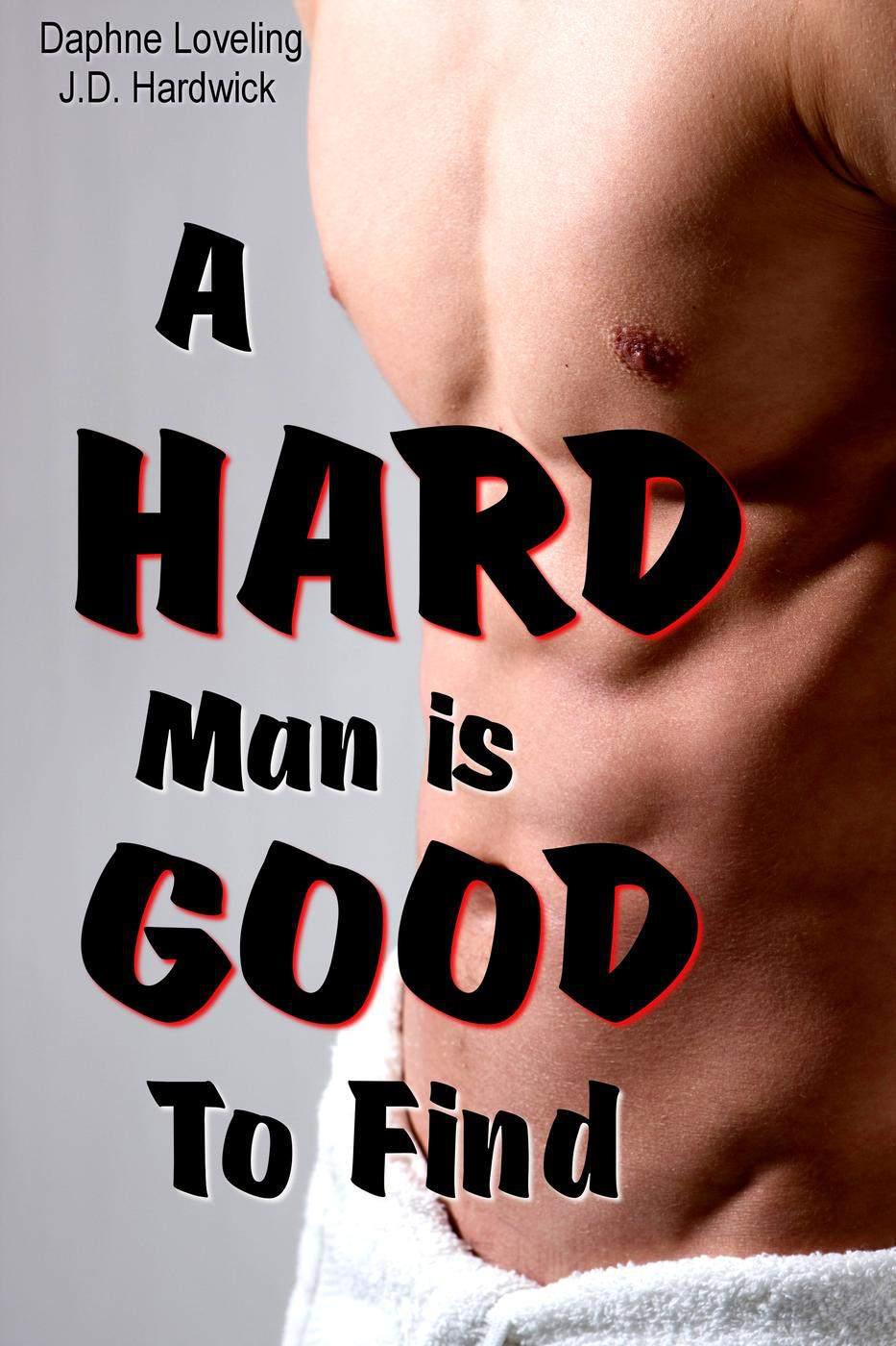 A Hard Man is Good to Find (A Gay M/M Erotic Romance) by Daphne Loveling