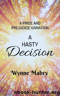 A Hasty Decision_A Pride and Prejudice Variation by Wynne Mabry