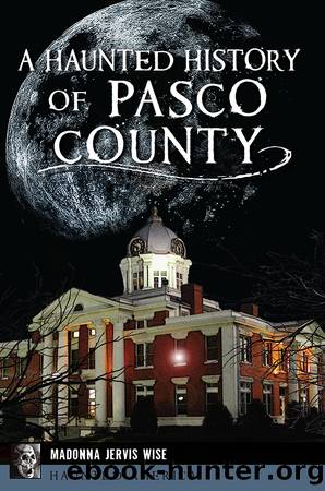A Haunted History of Pasco County by Madonna Jervis Wise