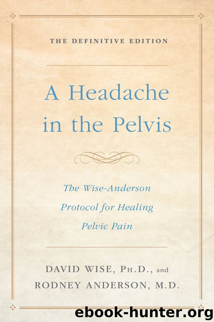 A Headache in the Pelvis: The Wise-Anderson Protocol for Healing Pelvic Pain, The Definitive Edition by David Wise Ph.D. & Rodney Anderson M.D
