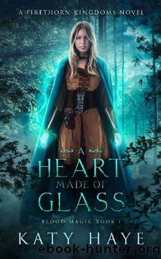 A Heart made of Glass: A Firethorn Kingdoms novel (Blood Magic Book 1) by Katy Haye