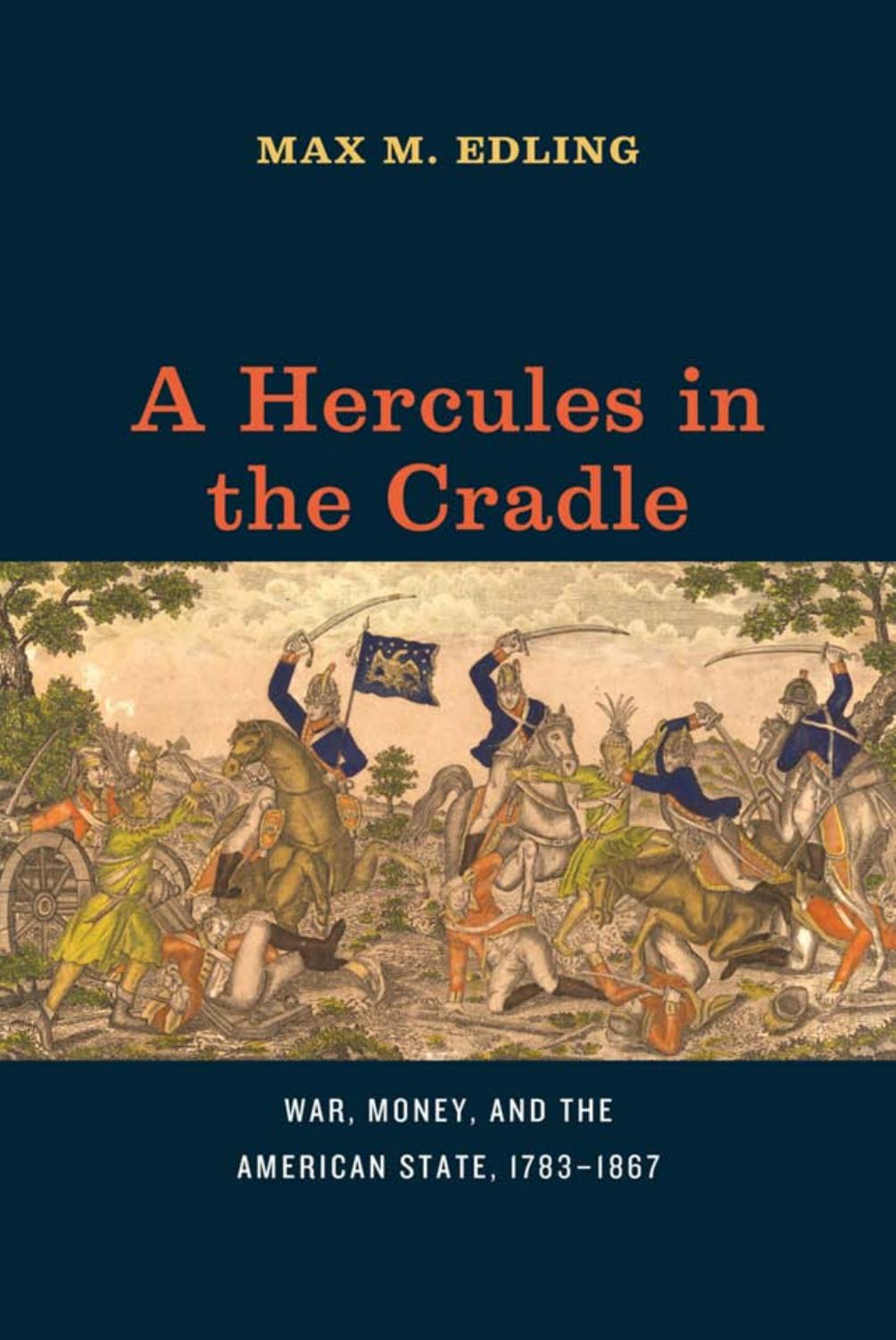 A Hercules in the cradle : war, money, and the American state, 1783-1867 by Edling Max M