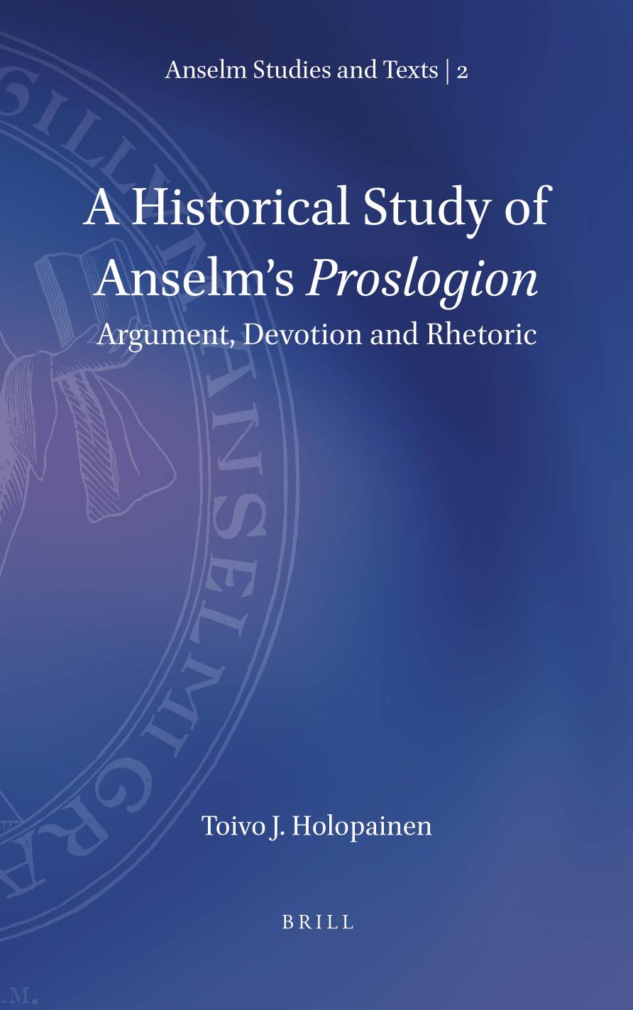 A Historical Study of Anselm's Proslogion: Argument, Devotion and Rhetoric by Toivo J. Holopainen