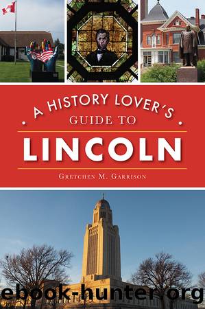 A History Lover's Guide to Lincoln by Gretchen M. Garrison