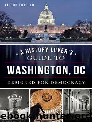 A History Lover's Guide to Washington, D.C.: Designed for Democracy (History & Guide) by Fortier Alison