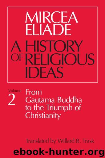 A History Of Religious Ideas: From Gautama Buddha to the Triumph of Christianity by Mircea Eliade