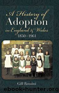 A History of Adoption in England and Wales 1850- 1961 by Gill Rossini