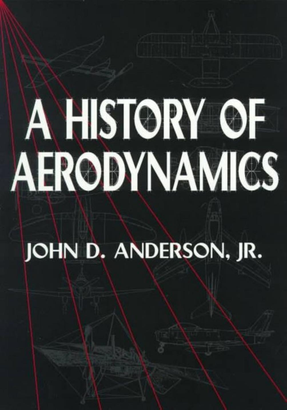A History of Aerodynamics: And Its Impact on Flying Machines by John D. Anderson Jr