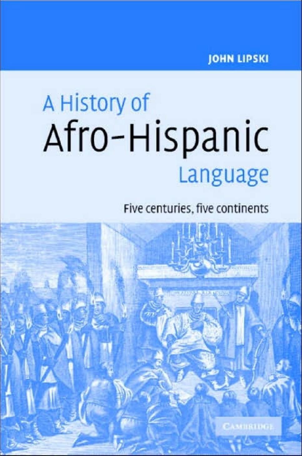 A History of Afro-Hispanic Language: Five Centuries, Five Continents by John M. Lipski