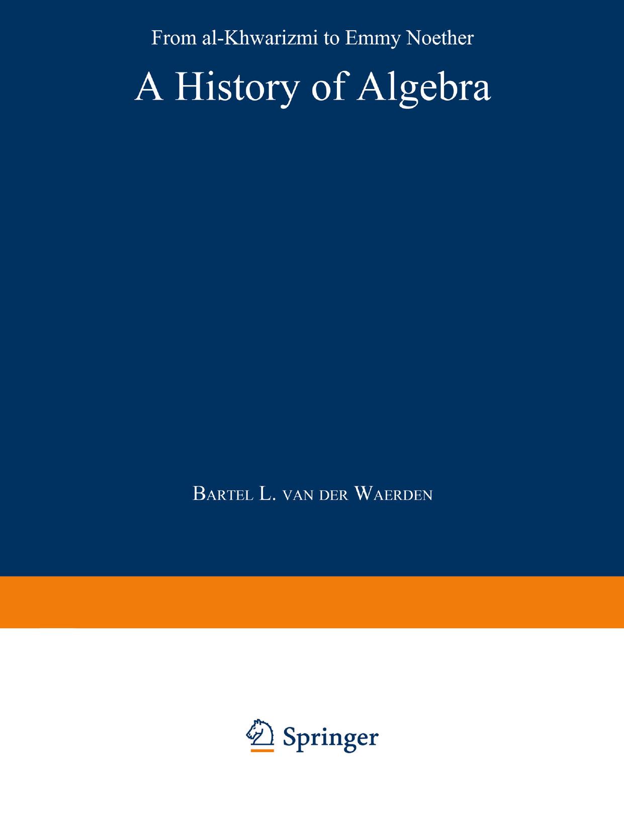 A History of Algebra: From al-KhwÄrizmÄ« to Emmy Noether by Prof. Dr. Bartel Leenert van der Waerden (auth.)