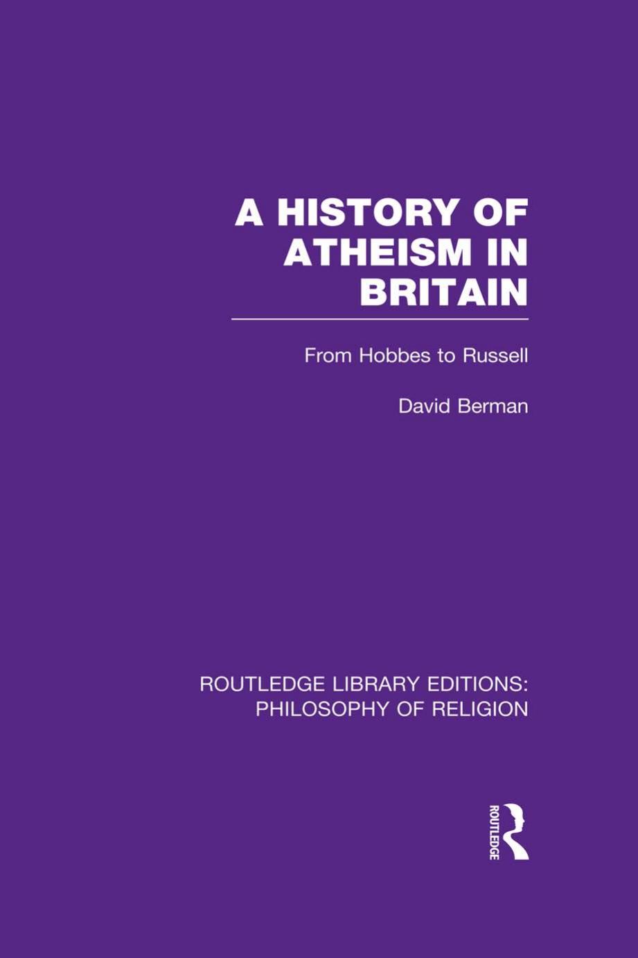 A History of Atheism in Britain: From Hobbes to Russell by David Berman