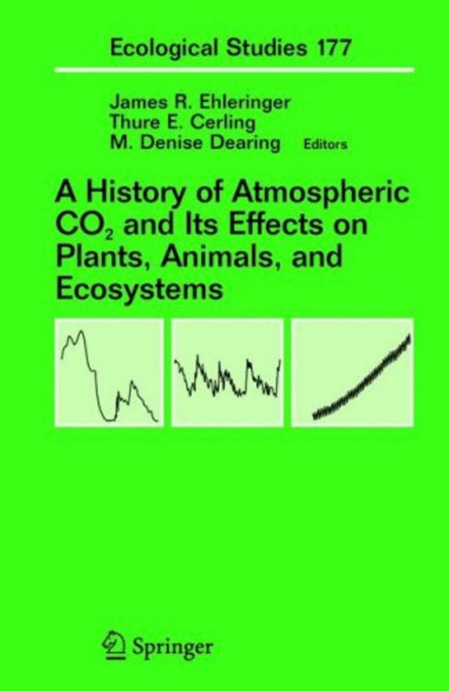 A History of Atmospheric CO2 and Its Effects on Plants, Animals, and Ecosystems by James R. Ehleringer Thure E. Cerling M. Denise Dearing