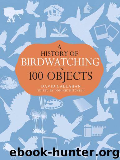 A History of Birdwatching in 100 Objects by David Callahan & David Callahan