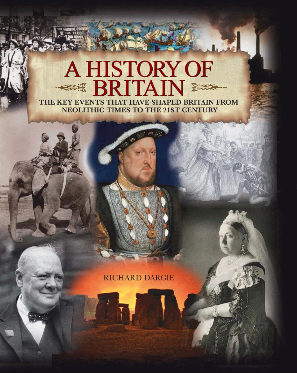 A History of Britain. The Key Events That Have Shaped Britain From Neolithic Times To The 21st Century by Dargie Richard
