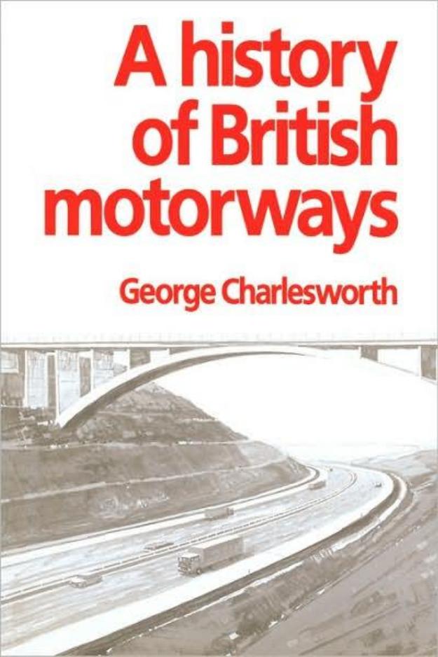 A History of British Motorways by George Charlesworth