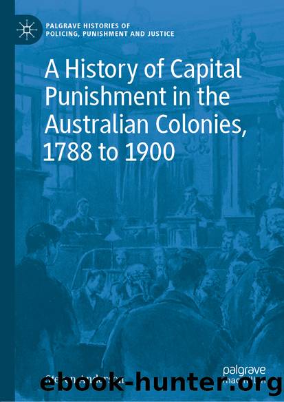 A History of Capital Punishment in the Australian Colonies, 1788 to 1900 by Steven Anderson