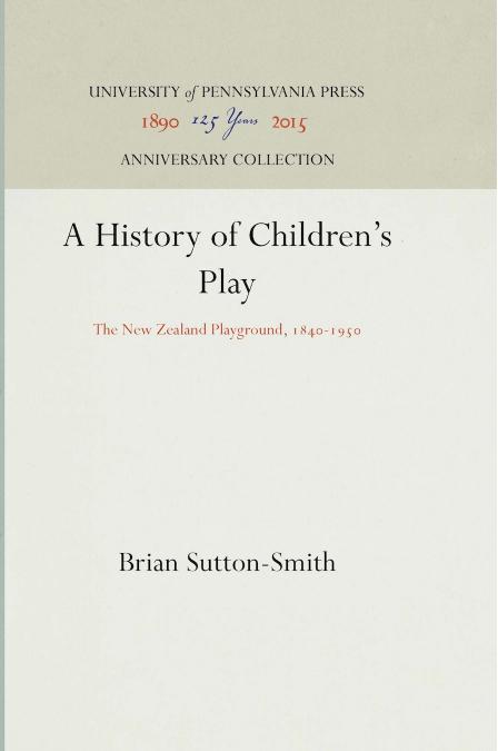 A History of Children's Play: The New Zealand Playground, 1840-1950 by Brian Sutton-Smith