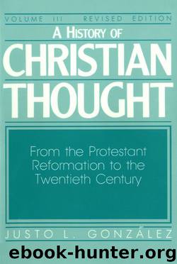 A History of Christian Thought Volume 3: From the Protestant Reformation to the 20th Century: 003 by González Justo L